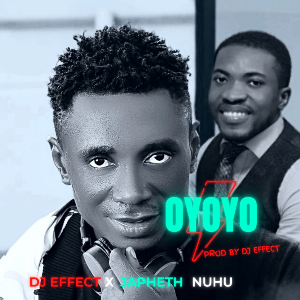 MUSIC: Dj Effect x Japheth Nuhu - Oyoyo