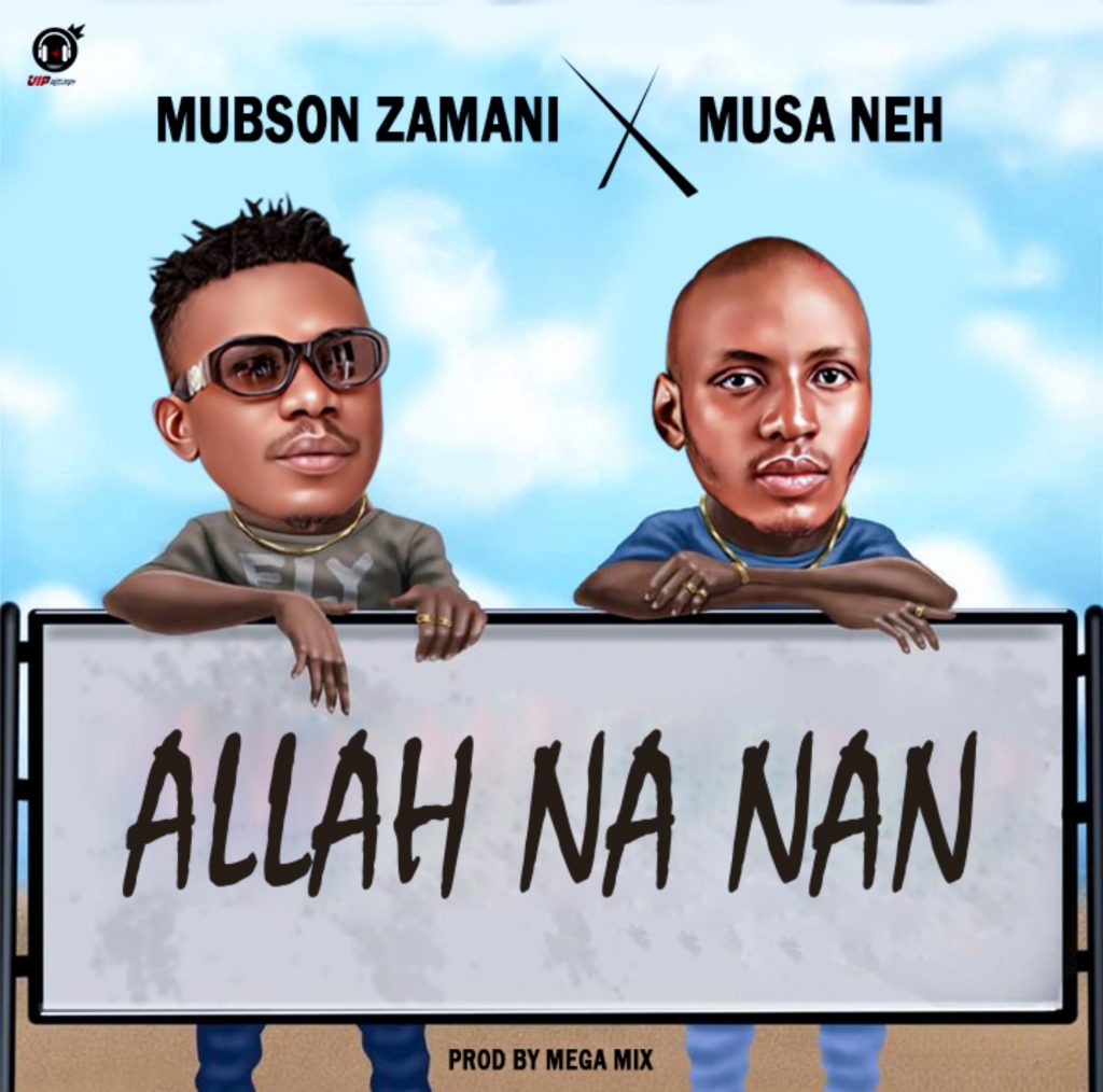 MUSIC: Musa Neh Ft. Mubson Zamani - Allah Na Nan 
